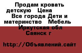 Продам кровать детскую › Цена ­ 2 000 - Все города Дети и материнство » Мебель   . Иркутская обл.,Саянск г.